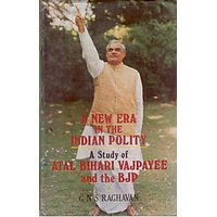 A New Era In The Indian Polity A Study of Atal Behari Vajpayee And The Bjp