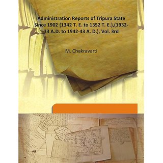                       Administration Reports of Tripura State Since 1902 1342 T. E. To 1352 T. E.,(1932-33 A.D. To 1942-43 A. D.), Vol. 3Rd                                              