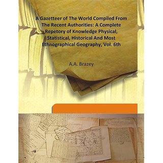                       A Gazetteer of The World Compiled From The Recent Authorities: A Complete Repetory of Knowledge Physical, Statistical, Historical And Most Ethnographical Geography, Vol. 6Th                                              