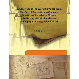                       A Gazetteer of The World Compiled From The Recent Authorities: A Complete Repetory of Knowledge Physical, Statistical, Historical And Most Ethnographical Geography, Vol. 7Th                                              