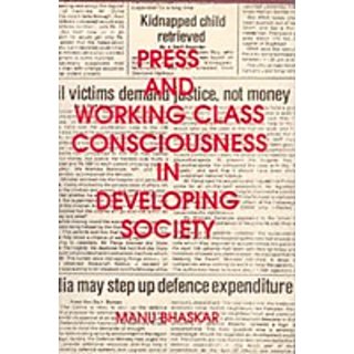                       Press And Working Class Consciouness In Developing Societies: A Case Study of An Indian State - Kerala                                              