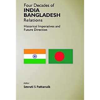                       Four Decedes of India Bangladesh Relations Historical Imperatives And Future Direction                                              