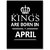 Kings Are Born In April 12 x 18 Inch Laminated Quotes Poster