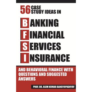 56 CASE STUDY IDEAS IN BFSI AND BEHAVIORAL FINANCE WITH QUESTIONS AND SUGGESTED ANSWERS