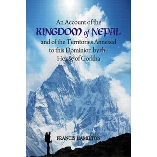 An Account of the Kingdom of Nepal and of the Territories Annexed to this Domain by the House of Gorkha
