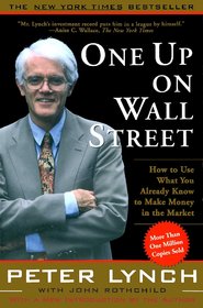 One Up on Wall Street How to Use What You Already Know to Make Money in the Market by Peter Lynch and John Rothchild