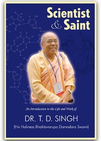 Scientist  Saint An Introduction to the Life and Work of Dr. T. D. Singh (His Holiness Bhaktisvarupa Damodara Swami)
