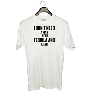                       UDNAG Unisex Round Neck Graphic 'Tequila | I Don t Need A Man I Need Tequila And A Tan' Polyester T-Shirt White                                              