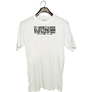                       UDNAG Unisex Round Neck Graphic 'Electrician | IF I WASNT A GOOD ELECTRICIAN ID BE DEAD BY NOW' Polyester T-Shirt White                                              