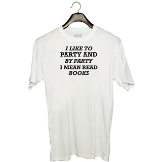                       UDNAG Unisex Round Neck Graphic 'Book | I LIKE TO PARTY AND BY PARTY I MEAN READ BOOKS' Polyester T-Shirt White                                              