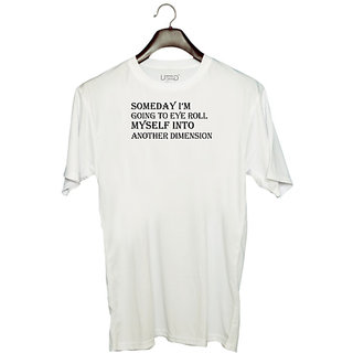                       UDNAG Unisex Round Neck Graphic '| Someday I m Going To Eye Roll Myself Into Another Dimension' Polyester T-Shirt White                                              