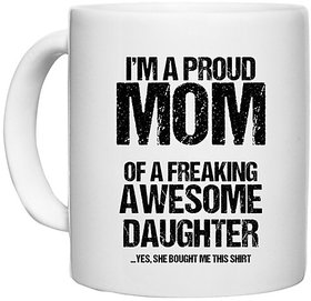 UDNAG White Ceramic Coffee / Tea Mug 'Mom | Im proud mom of freaking awesome daughter' Perfect for Gifting [330ml]