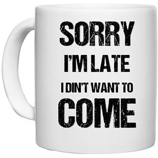                       UDNAG White Ceramic Coffee / Tea Mug 'Sorry i'm late I din't want to come' Perfect for Gifting [330ml]                                              