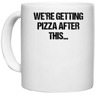                      UDNAG White Ceramic Coffee / Tea Mug 'Pizza | We are getting pizza after this' Perfect for Gifting [330ml]                                              