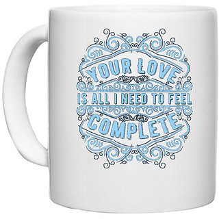                       UDNAG White Ceramic Coffee / Tea Mug 'Love | Your Love is all I Need To Feel Complete' Perfect for Gifting [330ml]                                              