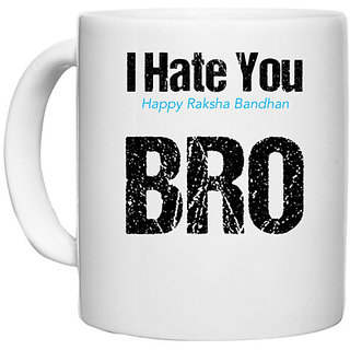                       UDNAG White Ceramic Coffee / Tea Mug 'Rakshabandhan | I Hate You, Happy Rakshabandhan Bro.' Perfect for Gifting [330ml]                                              