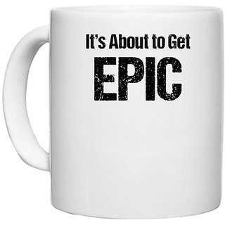                       UDNAG White Ceramic Coffee / Tea Mug 'Epic | It about to gets epic' Perfect for Gifting [330ml]                                              