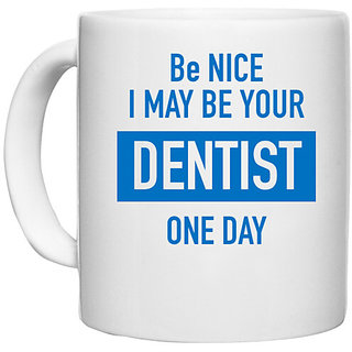                       UDNAG White Ceramic Coffee / Tea Mug 'Dentist | Be nice i may be your Dentist one day' Perfect for Gifting [330ml]                                              