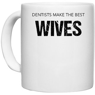                       UDNAG White Ceramic Coffee / Tea Mug 'Dentist | Dentists make the best Wives' Perfect for Gifting [330ml]                                              