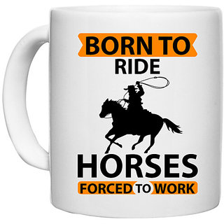                       UDNAG White Ceramic Coffee / Tea Mug 'Horse | born to ride horses forced to work' Perfect for Gifting [330ml]                                              
