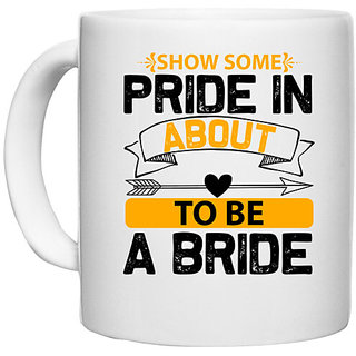                       UDNAG White Ceramic Coffee / Tea Mug 'Pride | show some pride in about to be a bride' Perfect for Gifting [330ml]                                              