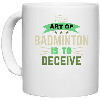                       UDNAG White Ceramic Coffee / Tea Mug 'Badminton | The art of BADMINTON IS TO deceive' Perfect for Gifting [330ml]                                              