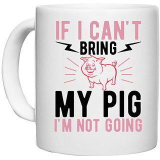                       UDNAG White Ceramic Coffee / Tea Mug 'Pig | if i can't bring my pig i'm not going' Perfect for Gifting [330ml]                                              