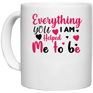                       UDNAG White Ceramic Coffee / Tea Mug 'EVERYTHING I AM, YOU HELPED ME TO BE' Perfect for Gifting [330ml]                                              