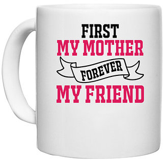                       UDNAG White Ceramic Coffee / Tea Mug 'FIRST MY MOTHER FOREVER MY FRIEND' Perfect for Gifting [330ml]                                              