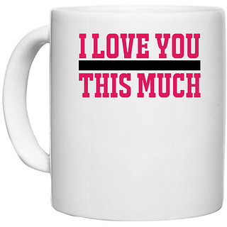                       UDNAG White Ceramic Coffee / Tea Mug 'Love | I LOVE YOU THIS MUCH' Perfect for Gifting [330ml]                                              