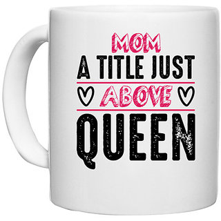                       UDNAG White Ceramic Coffee / Tea Mug 'Mother | MOM, A TITLE JUST ABOVE QUEEN' Perfect for Gifting [330ml]                                              
