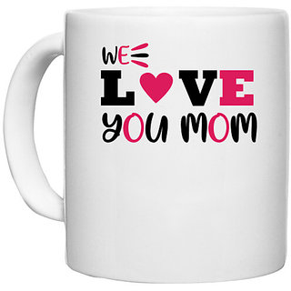 UDNAG White Ceramic Coffee / Tea Mug 'Mother | WE LOVE YOU MOM' Perfect for Gifting [330ml]