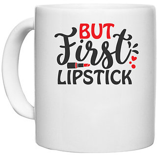                       UDNAG White Ceramic Coffee / Tea Mug 'lipstick | but first lipstick' Perfect for Gifting [330ml]                                              