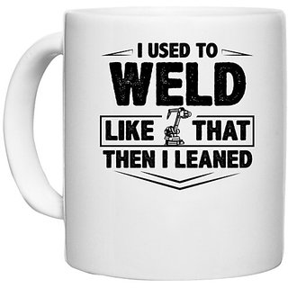                       UDNAG White Ceramic Coffee / Tea Mug 'Weld | I used to weld like that then i leaned' Perfect for Gifting [330ml]                                              