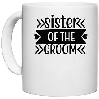                       UDNAG White Ceramic Coffee / Tea Mug 'Sister | Sister of the groomm' Perfect for Gifting [330ml]                                              