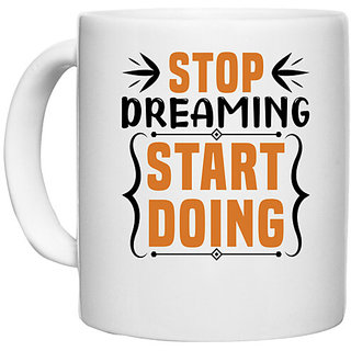                       UDNAG White Ceramic Coffee / Tea Mug 'Dreaming and Doing | Stop dreaming' Perfect for Gifting [330ml]                                              