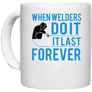                       UDNAG White Ceramic Coffee / Tea Mug 'Welder | When welders dO IT IT LAST FOREEVER' Perfect for Gifting [330ml]                                              
