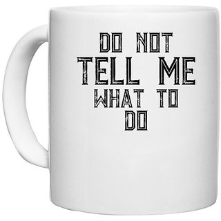                       UDNAG White Ceramic Coffee / Tea Mug '| DO NOT TELL ME WHAT TO DO' Perfect for Gifting [330ml]                                              