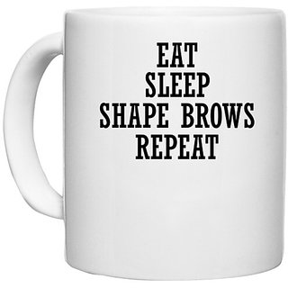                       UDNAG White Ceramic Coffee / Tea Mug 'Life | EAT SLEEP SHAPE BROWS REPEAT' Perfect for Gifting [330ml]                                              