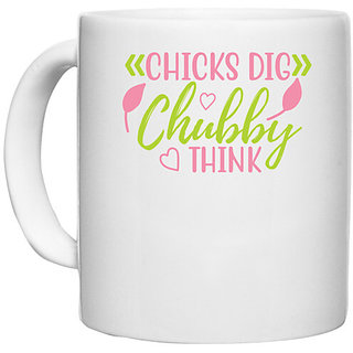                       UDNAG White Ceramic Coffee / Tea Mug 'Chubby | CHICKS DIG CHUBBY THINK' Perfect for Gifting [330ml]                                              