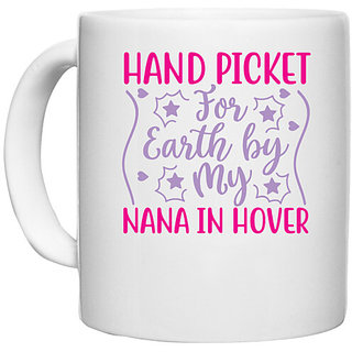                       UDNAG White Ceramic Coffee / Tea Mug 'Nana | HAND PICKET FOR EARTH BY MY NANA IN HOVER' Perfect for Gifting [330ml]                                              