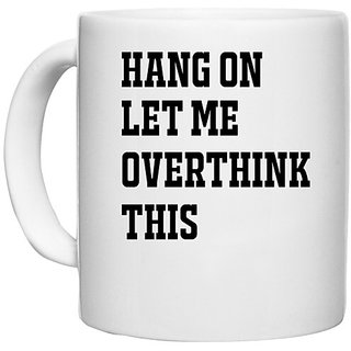                       UDNAG White Ceramic Coffee / Tea Mug 'Hangover | HANG ON LET ME OVERTHINK THIS' Perfect for Gifting [330ml]                                              