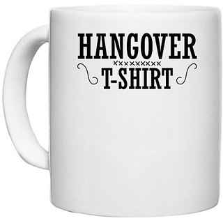                       UDNAG White Ceramic Coffee / Tea Mug 'Hangover | HANGOVER T-SHIRT' Perfect for Gifting [330ml]                                              