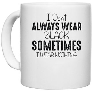                       UDNAG White Ceramic Coffee / Tea Mug '| I DONT ALWAYS WEAR BLACK SOMETIMES I WEAR NOTHING' Perfect for Gifting [330ml]                                              