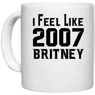                       UDNAG White Ceramic Coffee / Tea Mug 'Britney | I FEEL LIKE 2007 BRITNEY' Perfect for Gifting [330ml]                                              