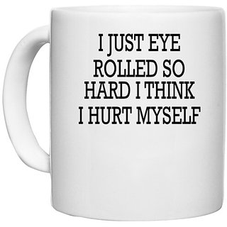                       UDNAG White Ceramic Coffee / Tea Mug '| I JUST EYE ROLLED SO HARD I THINK I HURT MYSELF' Perfect for Gifting [330ml]                                              