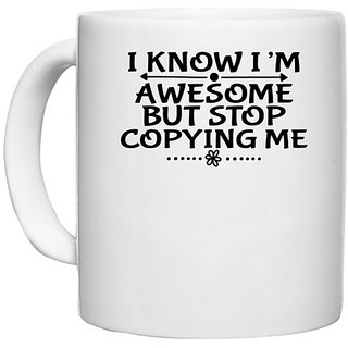                       UDNAG White Ceramic Coffee / Tea Mug 'Awesome | I KNOW IM AWESOME BUT STOP COPYING ME' Perfect for Gifting [330ml]                                              