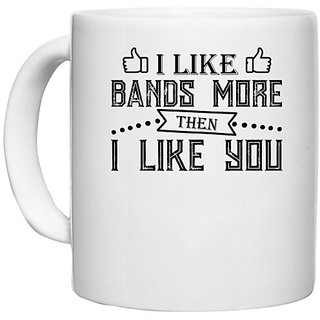                       UDNAG White Ceramic Coffee / Tea Mug '| I LIKE BANDS MORE THEN I LIKE YOU' Perfect for Gifting [330ml]                                              