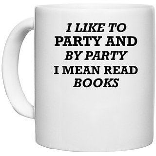                      UDNAG White Ceramic Coffee / Tea Mug 'Book | I LIKE TO PARTY AND BY PARTY I MEAN READ BOOKS' Perfect for Gifting [330ml]                                              