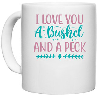                       UDNAG White Ceramic Coffee / Tea Mug 'Love | I LOVE YOU A BUSHEL AND A PECK' Perfect for Gifting [330ml]                                              